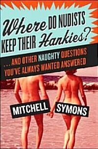 Where Do Nudists Keep Their Hankies?: ... and Other Naughty Questions You Always Wanted Answered (Paperback)