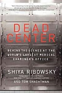 Dead Center: Behind the Scenes at the Worlds Largest Medical Examiners Office (Paperback)