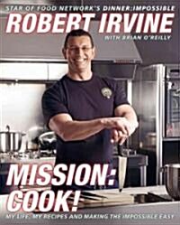 Mission: Cook!: My Life, My Recipes, and Making the Impossible Easy (Hardcover)