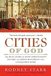 Cities of God: The Real Story of How Christianity Became an Urban Movement and Conquered Rome (Paperback)