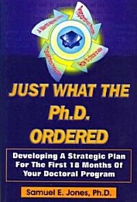 Just What the Ph.D. Ordered: Developing a Strategic Plan for the First 18 Months of Your Doctoral Program (Paperback)