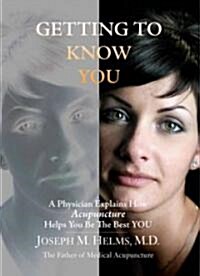 Getting to Know You: A Physician Explains How Acupuncture Helps You Be the Best YOU (Hardcover)