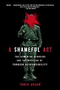 A Shameful Act : The Armenian Genocide and the Question of Turkish Responsibility (Paperback)