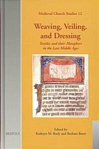 Weaving, Veiling and Dressing: Textiles and Their Metaphors in the Late Middle Ages (Hardcover)