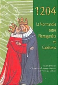 1204: La Normandie Entre Plantagenets Et Capetiens (Hardcover)