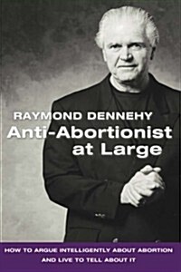 Anti-Abortionist at Large: How to Argue Abortion Intelligently and Live to Tell about It (Hardcover)
