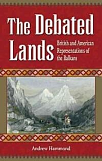 The Debated Lands : British and American Representations of the Balkans (Hardcover)