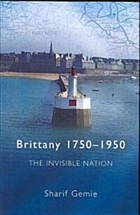 Brittany 1750-1950 : The Invisible Nation (Hardcover)