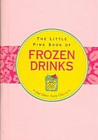 The Little Pink Book of Frozen Drinks: And Other Party Classics (Spiral)