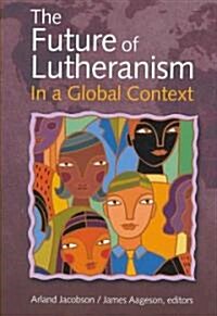 The Future of Lutheranism in a Global Context (Paperback)