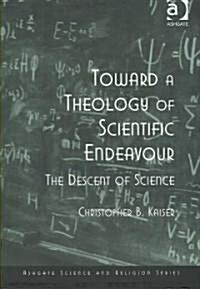 Toward a Theology of Scientific Endeavour : The Descent of Science (Paperback)