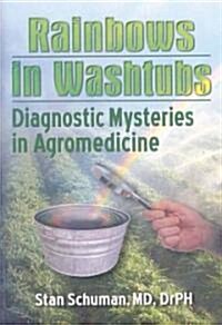 Rainbows in Washtubs: Diagnostic Mysteries in Agromedicine (Hardcover)