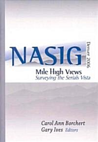Mile-High Views: Surveying the Serials Vista: Nasig 2006 (Hardcover)
