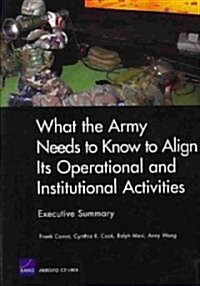 What the Army Needs to Know to Align Its Operational and Institutional Activities, Executive Summary (2006) (Paperback)