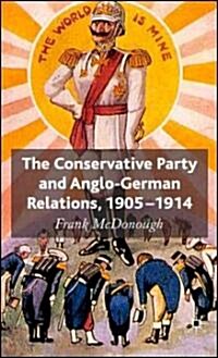 The Conservative Party and Anglo-German Relations, 1905-1914 (Hardcover)