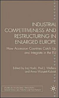 Industrial Competitiveness and Restructuring in Enlarged Europe : How Accession Countries Catch Up and Integrate in the European Union (Hardcover)