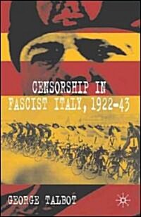 Censorship in Fascist Italy, 1922-43 : Policies, Procedures and Protagonists (Hardcover)