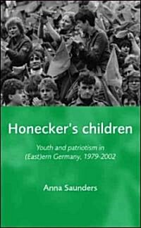 Honeckers Children : Youth and Patriotism in East(Ern) Germany, 1979–2002 (Hardcover)