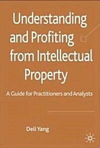Understanding and Profiting from Intellectual Property: A Guide for Practitioners and Analysts (Hardcover)