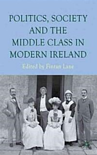 Politics, Society and the Middle Class in Modern Ireland (Hardcover)