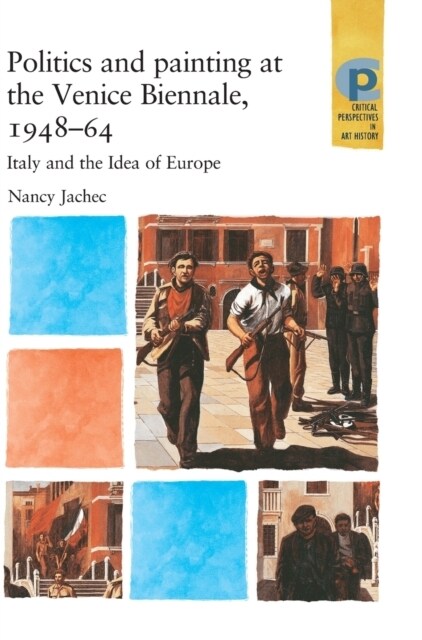 Politics and Painting at the Venice Biennale, 1948–64 : Italy and the Idea of Europe (Hardcover)