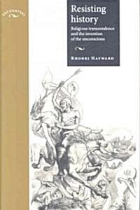 Resisting History: Religious Transcendence and the Invention of the Unconscious (Hardcover)