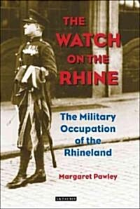 The Watch on the Rhine : The Military Occupation of the Rhineland (Hardcover)