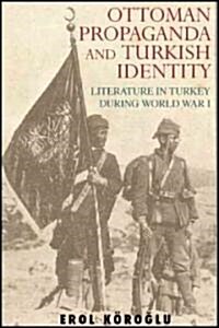 Ottoman Propaganda and Turkish Identity : Literature in Turkey During World War I (Hardcover)