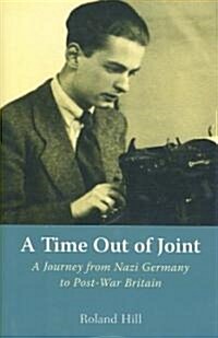 A Time Out of Joint : A Journey from Nazi Germany to Post-War Britain (Hardcover)