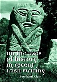 On the Uses of History in Recent Irish Writing (Hardcover)