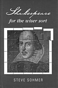 Shakespeare for the Wiser Sort : Solving Shakespeares Riddles in the Comedy of Errors, Romeo and Juliet, King John, 1-2 Henry IV, the Merchant of Ven (Hardcover)