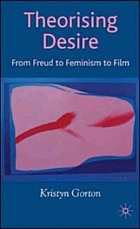 Theorizing Desire: From Freud to Feminism to Film (Hardcover)
