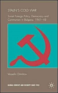 Stalins Cold War : Soviet Foreign Policy, Democracy and Communism in Bulgaria, 1941-48 (Hardcover)