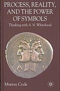 Process, Reality, and the Power of Symbols : Thinking with A.N. Whitehead (Hardcover)