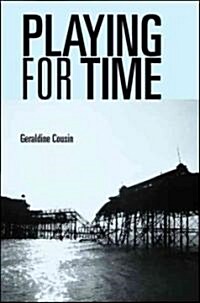Playing for Time : Stories of Lost Children, Ghosts and the Endangered Present in Contemporary Theatre (Hardcover)