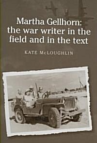 Martha Gellhorn: the War Writer in the Field and in the Text (Hardcover)