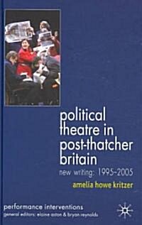 Political Theatre in Post-Thatcher Britain: New Writing, 1995-2005 (Hardcover, 2008)