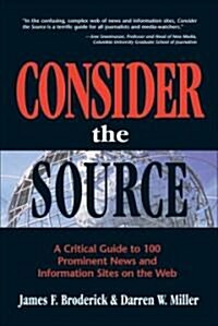 Consider the Source: A Critical Guide to 100 Prominent News and Information Sites on the Web (Paperback)