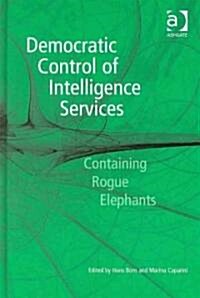 Democratic Control of Intelligence Services : Containing Rogue Elephants (Hardcover)