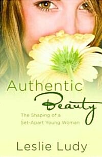 Authentic Beauty: The Shaping of a Set-Apart Young Woman (Paperback)
