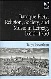 Baroque Piety: Religion, Society, and Music in Leipzig, 1650-1750 (Hardcover)