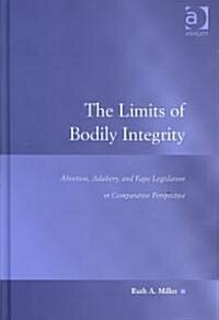 The Limits of Bodily Integrity : Abortion, Adultery, and Rape Legislation in Comparative Perspective (Hardcover)