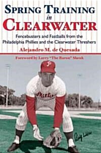 Spring Training in Clearwater:: Fencebusters and Fastballs from the Philadelphia Phillies and the Clearwater Thrashers (Paperback)