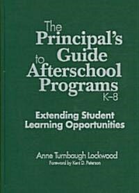 The Principal′s Guide to Afterschool Programs, K-8: Extending Student Learning Opportunities (Hardcover)