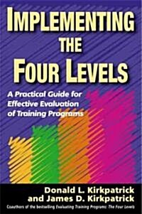 Implementing the Four Levels: A Practical Guide for Effective Evaluation of Training Programs (Paperback)