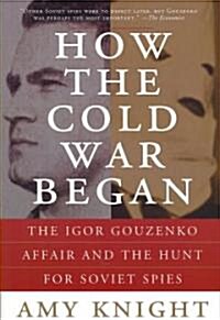 How the Cold War Began: The Igor Gouzenko Affair and the Hunt for Soviet Spies (Paperback)