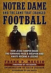 Notre Dame and the Game That Changed Football: How Jesse Harper Made the Forward Pass a Weapon and Knute Rockne a Legend (Hardcover)