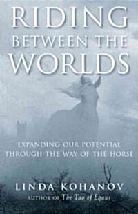 Riding Between the Worlds: Expanding Our Potential Through the Way of the Horse (Paperback)