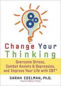 Change Your Thinking: Overcome Stress, Anxiety, and Depression, and Improve Your Life with CBT (Paperback)