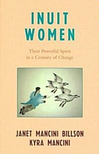 Inuit Women: Their Powerful Spirit in a Century of Change (Paperback)